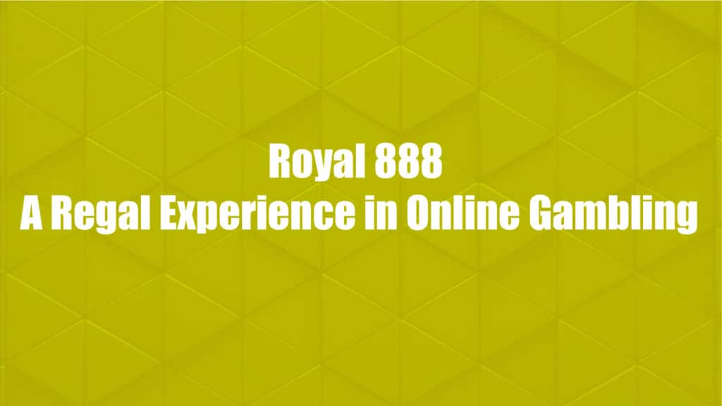 Royal 888 A Regal Experience in Online Gambling