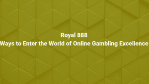 Royal 888 Ways to Enter the World of Online Gambling Excellence