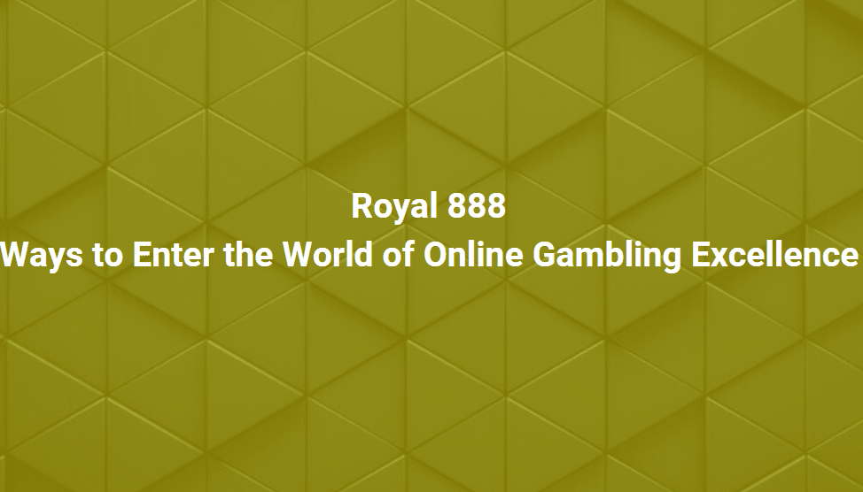 Royal 888 Ways to Enter the World of Online Gambling Excellence
