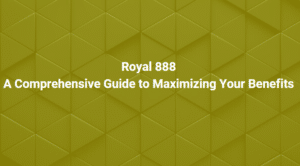 Royal 888: A Comprehensive Guide to Maximizing Your Benefits